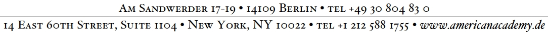 Am Sandwerder 17-19 - 14109 Berlin - tel +49 30 804 83 0  --  14 East 60th Street, Suite 1104 - New York, NY 10022 - tel +1 212 588 1755 - www.americanacademy.de